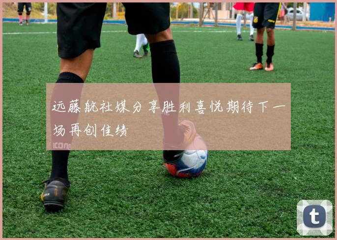 远藤航社媒分享胜利喜悦期待下一场再创佳绩